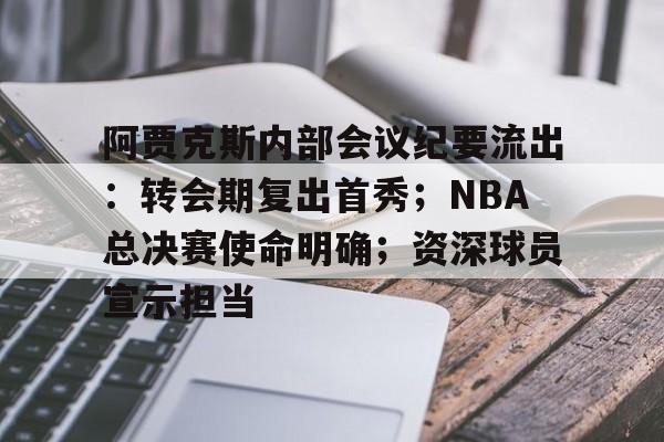 包含阿贾克斯内部会议纪要流出：转会期复出首秀；NBA总决赛使命明确；资深球员宣示担当的词条